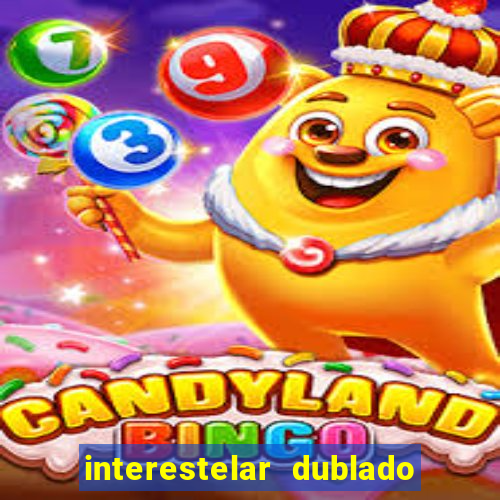 interestelar dublado 4k interestelar filme completo dublado